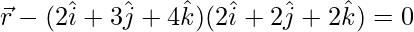 \vec{r}-(2\hat{i}+3\hat{j}+4\hat{k})(2\hat{i}+2\hat{j}+2\hat{k})=0