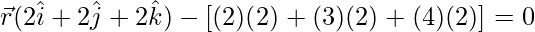 \vec{r}(2\hat{i}+2\hat{j}+2\hat{k})-[(2)(2)+(3)(2)+(4)(2)]=0