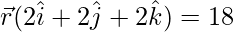 \vec{r}(2\hat{i}+2\hat{j}+2\hat{k})=18 