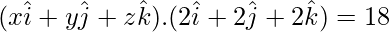 (x\hat{i}+y\hat{j}+z\hat{k}).(2\hat{i}+2\hat{j}+2\hat{k})=18