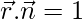 \vec{r}.\vec{n} =1