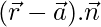 (\vec{r}-\vec{a}).\vec{n}    