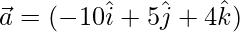 \vec{a}=(-10\hat{i}+5\hat{j}+4\hat{k})