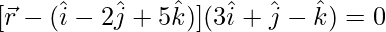 [\vec{r}-(\hat{i}-2\hat{j}+5\hat{k})](3\hat{i}+\hat{j}-\hat{k})=0