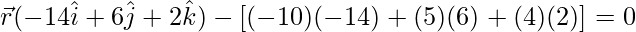 \vec{r}(-14\hat{i}+6\hat{j}+2\hat{k})-[(-10)(-14)+(5)(6)+(4)(2)]=0    