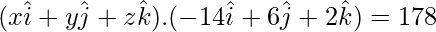 (x\hat{i}+y\hat{j}+z\hat{k}).(-14\hat{i}+6\hat{j}+2\hat{k})=178