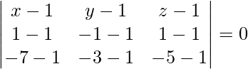 \begin{vmatrix}x-1 & y-1 & z-1\\ 1-1 & -1-1 & 1-1\\ -7-1 & -3-1 & -5-1\end{vmatrix}=0