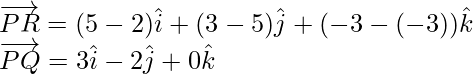 \overrightarrow{PR}=(5-2)\hat{i}+(3-5)\hat{j}+(-3-(-3))\hat{k}\\ \overrightarrow{PQ}=3\hat{i}-2\hat{j}+0\hat{k}