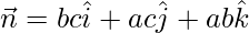 \vec{n}=bc\hat{i}+ac\hat{j}+ab\hat{k}