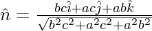 ⇒\hat{n}=\frac{bc\hat{i}+ac\hat{j}+ab\hat{k}}{\sqrt{b^2c^2+a^2c^2+a^2b^2}}