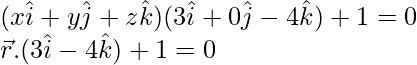 (x\hat{i}+y\hat{j}+z\hat{k})(3\hat{i}+0\hat{j}-4\hat{k})+1=0\\ \vec{r}.(3\hat{i}-4\hat{k})+1=0