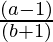 \frac{(a - 1)}{ (b + 1)}