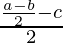 \frac{\frac{a-b}{2}-c}{2}  