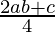 \frac{2a − b + c}{4}  