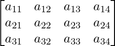 \begin{bmatrix} a_{11} & a_{12} & a_{13} & a_{14}\\   a_{21} & a_{22} & a_{23} & a_{24}\\ a_{31} & a_{32} & a_{33} & a_{34}\\ \end{bmatrix}