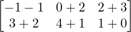 \begin{bmatrix} -1-1 & 0+2 & 2+3 \\ 3+2 & 4+1 & 1+0 \end{bmatrix}