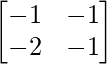 \begin{bmatrix} -1 & -1 \\ -2 & -1 \end{bmatrix}