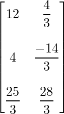 \begin{bmatrix} 12 & \dfrac{4}{3}\\\\ 4 & \dfrac{-14}{3} \\\\ \dfrac{25}{3} & \dfrac{28}{3} \end{bmatrix}