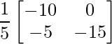 \dfrac{1}{5}\begin{bmatrix} -10 & 0 \\ -5 & -15 \end{bmatrix}