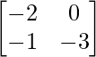 \begin{bmatrix} -2 & 0 \\ -1 & -3 \end{bmatrix}