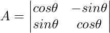 A= \begin{vmatrix} cos\theta& -sin\theta \\ sin\theta&cos\theta \end{vmatrix}