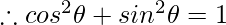 \therefore cos^2\theta + sin^2\theta = 1