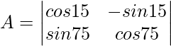 A= \begin{vmatrix} cos15\degree & -sin15\degree\\ sin75\degree & cos75\degree \\ \end{vmatrix}