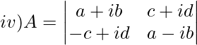 iv) A= \begin{vmatrix} a+ib & c+id \\ -c+id & a-ib\\ \end{vmatrix}