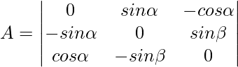 A = \begin{vmatrix} 0&sin\alpha & -cos\alpha \\ -sin\alpha &0 & sin\beta \\ cos\alpha & -sin\beta & 0 \\ \end{vmatrix}