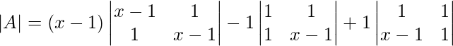 |A|=(x-1)\begin{vmatrix} x-1&1 \\ 1&x-1\\ \end{vmatrix} -1 \begin{vmatrix} 1&1 \\ 1&x-1\\ \end{vmatrix} +1 \begin{vmatrix} 1&1 \\ x-1&1\\ \end{vmatrix} \\