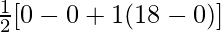 \frac{1}{2}[0-0+1(18-0)]