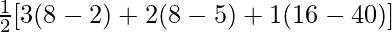 \frac{1}{2}[3(8-2)+2(8-5)+1(16-40)]