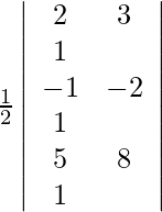 \frac{1}{2} \left| \begin{array}{cc} 2 & 3 & 1 \\ -1 & -2 & 1 \\ 5 & 8 & 1 \\ \end{array} \right|