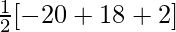 \frac{1}{2}[-20+18+2]