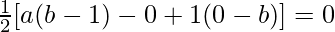 \frac{1}{2}[a(b-1)-0+1(0-b)]=0