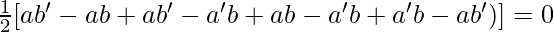 \frac{1}{2}[ab'-ab+ab'-a'b+ab-a'b+a'b-ab')]=0