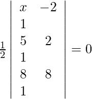 \frac{1}{2} \left| \begin{array}{cc} x & -2 & 1 \\ 5 & 2 & 1 \\ 8 & 8 & 1 \\ \end{array} \right|=0