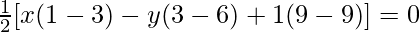 \frac{1}{2}[x(1-3)-y(3-6)+1(9-9)]=0