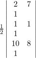 \frac{1}{2} \left| \begin{array}{cc} 2 & 7 & 1 \\ 1 & 1 & 1 \\ 10 & 8 & 1 \\ \end{array} \right|