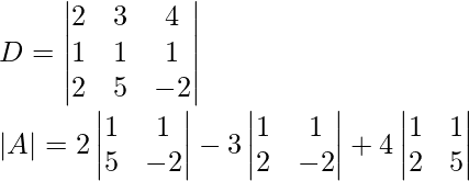 D = \begin{vmatrix}2&3&4\\1&1&1\\2&5&-2\end{vmatrix}\\ |A|=2\begin{vmatrix}1&1\\5&-2\end{vmatrix}-3\begin{vmatrix}1&1\\2&-2\end{vmatrix}+4\begin{vmatrix}1&1\\2&5\end{vmatrix}