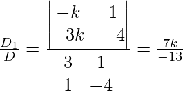 \frac{D_1}{D}=\frac{\begin{vmatrix}-k&1\\-3k&-4\end{vmatrix}}{\begin{vmatrix}3&1\\1&-4\end{vmatrix}}=\frac{7k}{-13} 