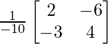 \frac{1}{-10}\begin{bmatrix}2&-6\\-3&4\end{bmatrix} 