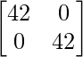 \begin{bmatrix}42&0\\0&42\end{bmatrix}