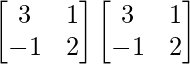 \begin{bmatrix}3&1\\-1&2\end{bmatrix}\begin{bmatrix}3&1\\-1&2\end{bmatrix}