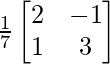 \frac{1}{7}\begin{bmatrix}2&-1\\1&3\end{bmatrix}