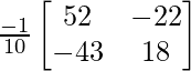 \frac{-1}{10}\begin{bmatrix}52&-22\\-43&18\end{bmatrix}       