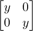 \begin{bmatrix}y&0\\0&y\end{bmatrix}  