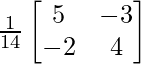 \frac{1}{14}\begin{bmatrix}5&-3\\-2&4\end{bmatrix}      