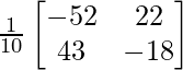 \frac{1}{10}\begin{bmatrix}-52&22\\43&-18\end{bmatrix} 