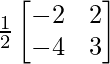 \frac{1}{2}\begin{bmatrix}-2&2\\-4&3\end{bmatrix}